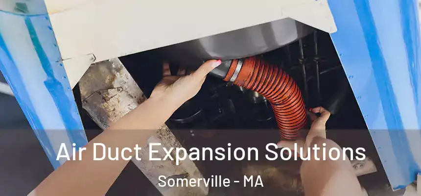  Air Duct Expansion Solutions Somerville - MA