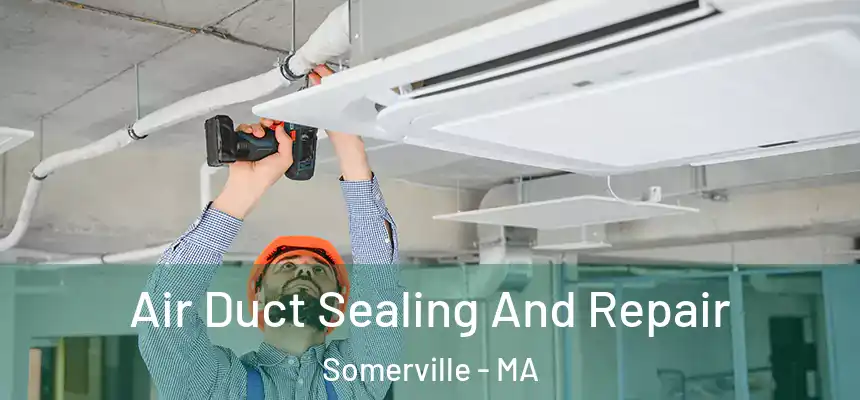 Air Duct Sealing And Repair Somerville - MA