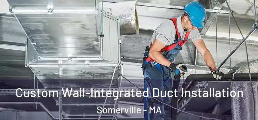  Custom Wall-Integrated Duct Installation Somerville - MA