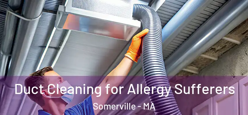 Duct Cleaning for Allergy Sufferers Somerville - MA