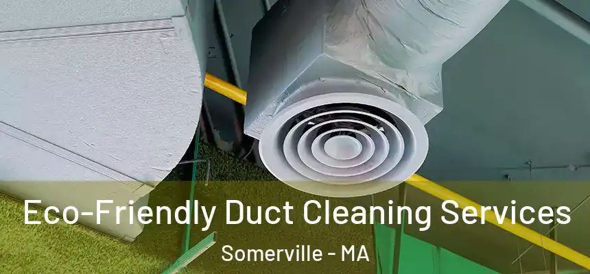  Eco-Friendly Duct Cleaning Services Somerville - MA