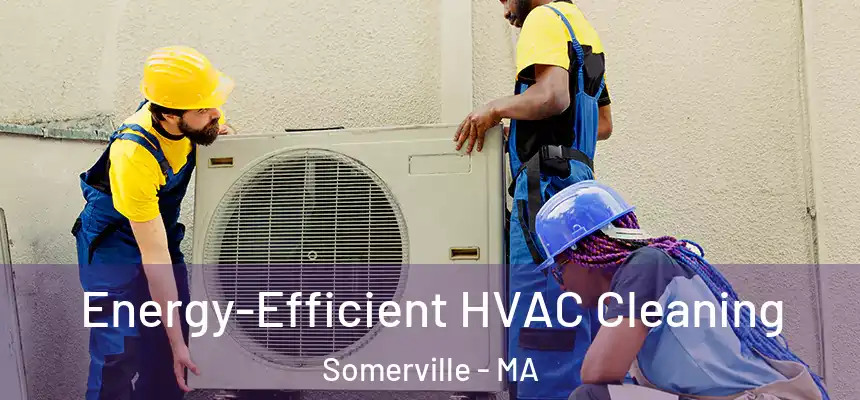  Energy-Efficient HVAC Cleaning Somerville - MA