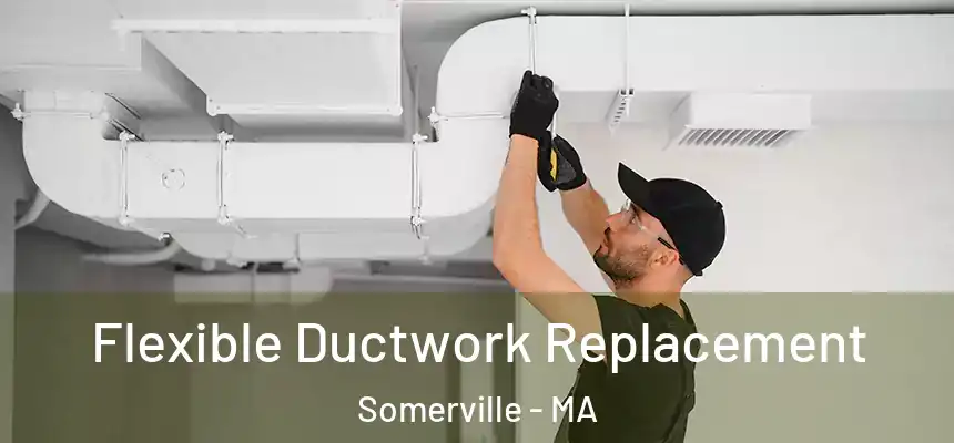  Flexible Ductwork Replacement Somerville - MA