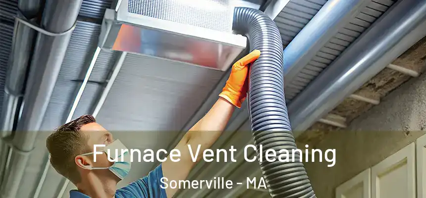  Furnace Vent Cleaning Somerville - MA