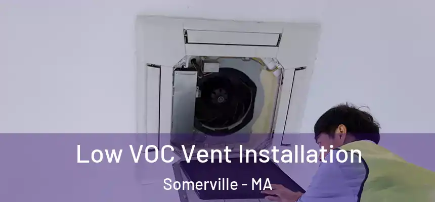  Low VOC Vent Installation Somerville - MA