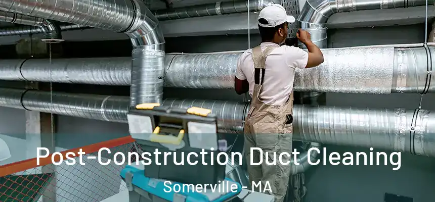  Post-Construction Duct Cleaning Somerville - MA