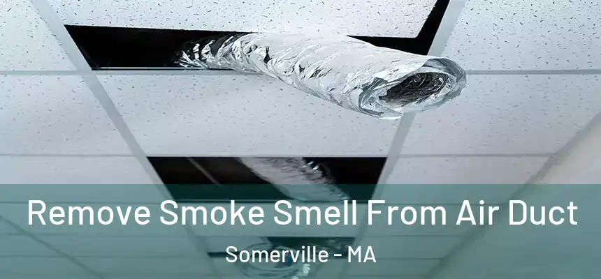 Remove Smoke Smell From Air Duct Somerville - MA