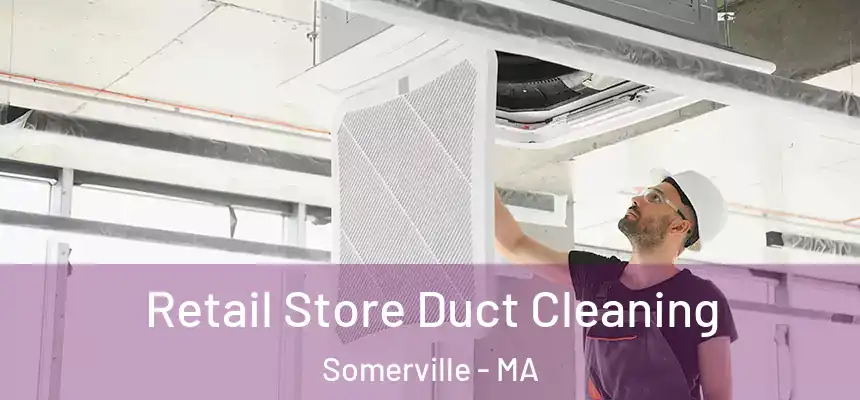  Retail Store Duct Cleaning Somerville - MA