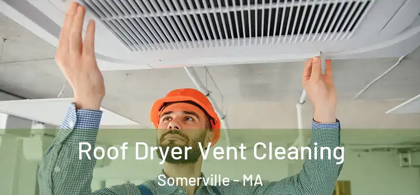 Roof Dryer Vent Cleaning Somerville - MA