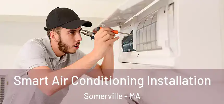  Smart Air Conditioning Installation Somerville - MA