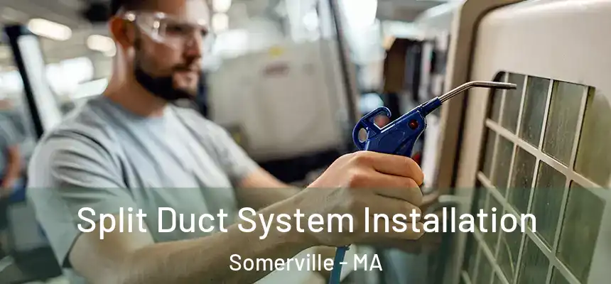 Split Duct System Installation Somerville - MA