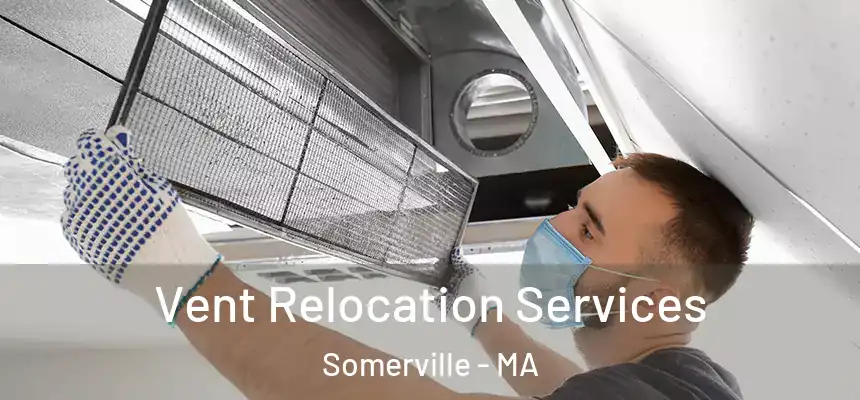 Vent Relocation Services Somerville - MA