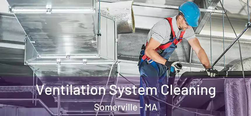  Ventilation System Cleaning Somerville - MA