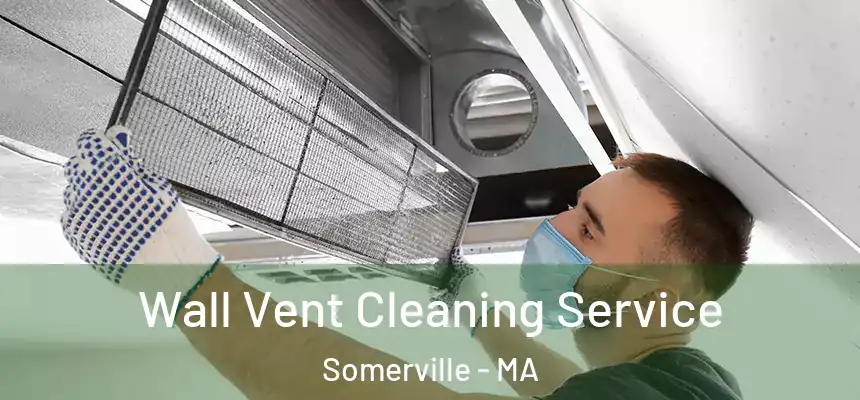 Wall Vent Cleaning Service Somerville - MA
